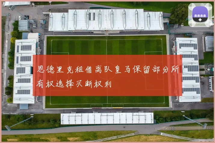 恩德里克租借离队皇马保留部分所有权选择买断权利